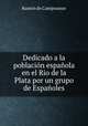 Dedicado a la poblacion espanola en el Rio de la Plata por un grupo de Espanoles, Ramon de Campoamor 
