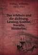 Das erlebnis und die dichtung. Lessing, Goethe, Novalis, Holderlin;, Dilthey, Wilhelm, 1833-1911 