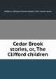Cedar Brook stories, or, The Clifford children, Moffat, A. S,Wilmer, Richard Hooker, 1918-, former owner 