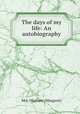 The days of my life: An autobiography, Mrs. Oliphant (Margaret) 