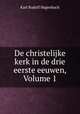 De christelijke kerk in de drie eerste eeuwen, Volume 1, Karl Rudolf Hagenbach 