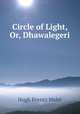 Circle of Light, Or, Dhawalegeri, Hugh Poyntz Malet 