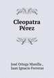Cleopatra Perez, Jose Ortega Munilla 