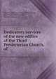 Dedicatory services of the new edifice of the Third Presbyterian Church, of ., Third Presbyterian Church (Pittsburgh, Pa.), David Hunter Riddle, Herrick Johnson 