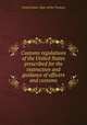 Customs regulations of the United States prescribed for the instruction and guidance of officers and customs, United States. Dept. of the Treasury 