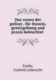 Das wesen der polizei . fur theorie, gesetzgebung und praxis beleuchtet, Funke, Gottlob Leberecht 