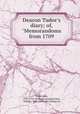 Deacon Tudor`s diary; of, "Memorandoms from 1709, Tudor, John, 1709-1795. [from old catalog],Tudor, William, 1848- [from old catalog] ed 