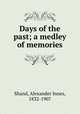 Days of the past; a medley of memories, Shand, Alexander Innes, 1832-1907 