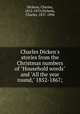 Charles Dicken`s stories from the Christmas numbers of "Household words" and "All the year round," 1852-1867;, Dickens, Charles, 1812-1870,Dickens, Charles, 1837-1896 