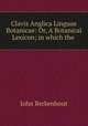 Clavis Anglica Linguae Botanicae: Or, A Botanical Lexicon; in which the ., John Berkenhout 