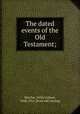 The dated events of the Old Testament;, Beecher, Willis Judson, 1838-1912. [from old catalog] 