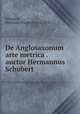 De Anglosaxonum arte metrica . auctor Hermannus Schubert, Schubert, Hermann Friedrich Paul, 1847- 
