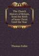 The Church History of Britain, from the Birth of Jesus Christ Until the Year ., Fuller Thomas 