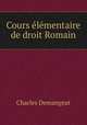 Cours elementaire de droit Romain, Charles Demangeat 