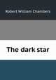 The dark star, Robert W. Chambers 