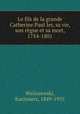 Le fils de la grande Catherine Paul Ier, sa vie, son regne et sa mort, 1754-1801, Waliszewski, Kazimierz, 1849-1935 