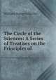 The Circle of the Sciences: A Series of Treatises on the Principles of ., William Somerville Orr 