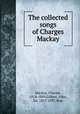 The collected songs of Charges Mackay, Mackay, Charles, 1814-1889,Gilbert, John, Sir, 1817-1897, illus 
