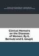 Clinical Memoirs on the Diseases of Women: By G. Bernutz and E. Goupil ., Gustave Louis Richard Bernutz, Gustave Bernutz, Jean Ernest Goupil, Alfred Meadows , New Sydenham Society 