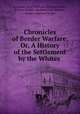 Chronicles of Border Warfare, Or, A History of the Settlement by the Whites ., Alexander Scott Withers, William Powers , William Hacker , Reuben Gold Thwaites , Lyman Copeland Draper 