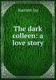 The dark colleen: a love story, Harriett Jay 