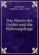 Das Wesen des Geldes und die Wahrungsfrage, Launhardt, Wilhelm, 1832-1918 