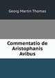 Commentatio de Aristophanis Avibus, Georg Martin Thomas 