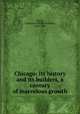 Chicago: its history and its builders, a century of marvelous growth, Currey, J. Seymour (Josiah Seymour), 1844-1928 