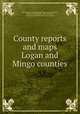 County reports and maps Logan and Mingo counties, West Virginia Geological and Economic Survey,Reger, David B. (David Bright), 1882-1958,Price, W. Armstrong,Hennen, Ray V. (Ray Vernon) 