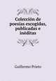 Coleccion de poesias escogidas, publicadas e ineditas, Guillermo Prieto 