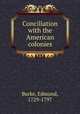 Conciliation with the American colonies, Burke, Edmund, 1729-1797 