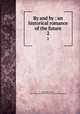 By and by : an historical romance of the future. 2, Maitland, Edward, 1824-1897,Joseph Plass Victorian Literature Collection 
