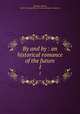 By and by : an historical romance of the future. 1, Maitland, Edward, 1824-1897,Joseph Plass Victorian Literature Collection 