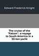 The cruise of the "Falcon": a voyage to South America in a 30-ton yacht, Edward Frederick Knight 