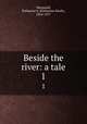 Beside the river: a tale. 1, Macquoid, Katharine S. (Katharine Sarah), 1824-1917 