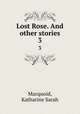 Lost Rose. And other stories. 3, Macquoid, Katharine Sarah 