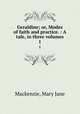Geraldine; or, Modes of faith and practice. : A tale, in three volumes.. 1, Mackenzie, Mary Jane 