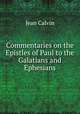Commentaries on the Epistles of Paul to the Galatians and Ephesians, Calvin Jean 