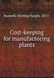 Cost-keeping for manufactoring plants, Bunnell, Sterling Haight, 1871- 