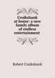 Cruikshank at home: a new family album of endless entertainment ., Robert Cruikshank 
