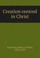 Creation centred in Christ, Guinness, Henry Grattan, 1835-1910 