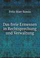 Das freie Ermessen in Rechtsprechung und Verwaltung, Fritz Stier-Somlo 