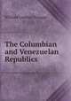 The Columbian and Venezuelan Republics, William Lindsay Scruggs 
