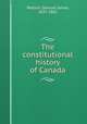 The constitutional history of Canada, Watson, Samuel James, 1837-1881 