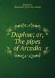 Daphne; or, The pipes of Arcadia, Merington, Marguerite. [from old catalog] 