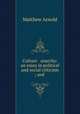 Culture & anarchy: an essay in political and social criticism ; and ., Matthew Arnold 