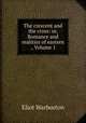 The crescent and the cross: or, Romance and realities of eastern ., Volume 1, Eliot Warburton 