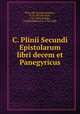 C. Plinii Secundi Epistolarum libri decem et Panegyricus, the Younger Pliny 