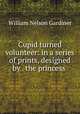 Cupid turned volunteer: in a series of prints, designed by . the princess ., William Nelson Gardiner 