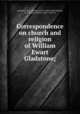 Correspondence on church and religion of William Ewart Gladstone;, Gladstone, W. E. (William Ewart), 1809-1898,Lathbury, D. C. (Daniel Conner), 1831-1922, ed 
